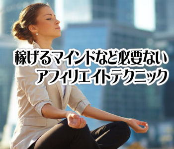 稼げるマインドなど必要ないアフィリエイトテクニック